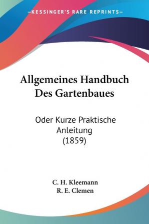 Allgemeines Handbuch Des Gartenbaues: Oder Kurze Praktische Anleitung (1859)