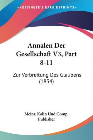 Annalen Der Gesellschaft V3 Part 8-11: Zur Verbreitung Des Glaubens (1834)