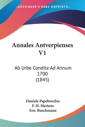 Annales Antverpienses V1: Ab Urbe Condita Ad Annum 1700 (1845)