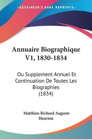 Annuaire Biographique V1 1830-1834: Ou Supplement Annuel Et Continuation De Toutes Les Biographies (1834)