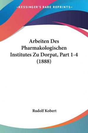 Arbeiten Des Pharmakologischen Institutes Zu Dorpat Part 1-4 (1888)