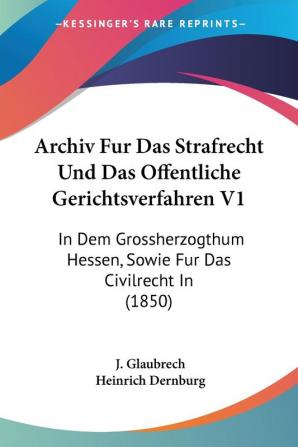 Archiv Fur Das Strafrecht Und Das Offentliche Gerichtsverfahren V1: In Dem Grossherzogthum Hessen Sowie Fur Das Civilrecht In (1850)