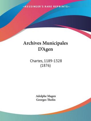 Archives Municipales D'Agen: Chartes 1189-1328 (1876)