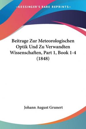 Beitrage Zur Meteorologischen Optik Und Zu Verwandten Wissenschaften Part 1 Book 1-4 (1848)