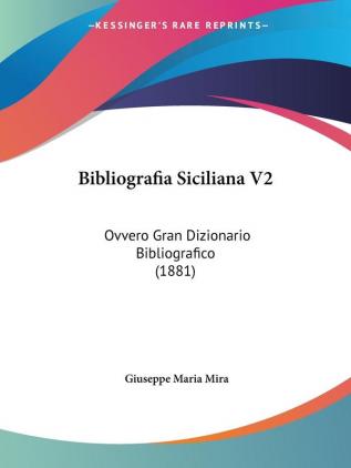 Bibliografia Siciliana V2: Ovvero Gran Dizionario Bibliografico (1881)