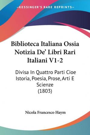 Biblioteca Italiana Ossia Notizia De' Libri Rari Italiani V1-2: Divisa In Quattro Parti Cioe Istoria Poesia Prose Arti E Scienze (1803)