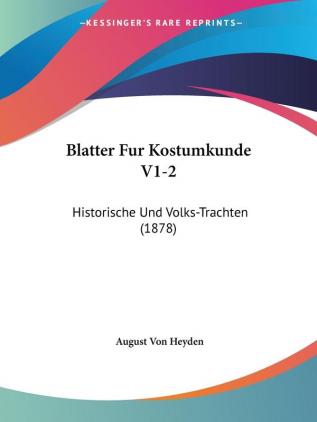 Blatter Fur Kostumkunde V1-2: Historische Und Volks-Trachten (1878)