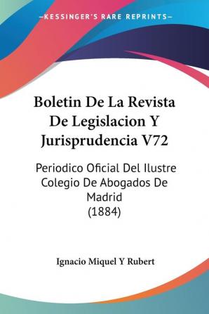 Boletin De La Revista De Legislacion Y Jurisprudencia V72: Periodico Oficial Del Ilustre Colegio De Abogados De Madrid (1884)