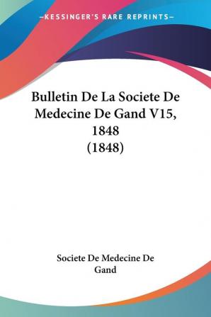 Bulletin De La Societe De Medecine De Gand V15 1848 (1848)