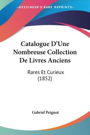 Catalogue D'Une Nombreuse Collection De Livres Anciens: Rares Et Curieux (1852)