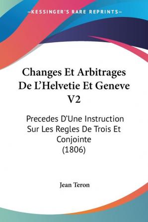 Changes Et Arbitrages De L'Helvetie Et Geneve V2: Precedes D'Une Instruction Sur Les Regles De Trois Et Conjointe (1806)