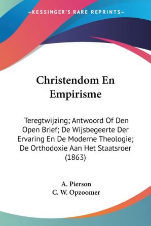 Christendom En Empirisme: Teregtwijzing; Antwoord Of Den Open Brief; De Wijsbegeerte Der Ervaring En De Moderne Theologie; De Orthodoxie Aan Het Staatsroer (1863)