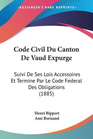 Code Civil Du Canton De Vaud Expurge: Suivi De Ses Lois Accessoires Et Termine Par Le Code Federal Des Obligations (1885)