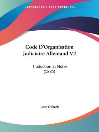 Code D'Organisation Judiciaire Allemand V2: Traduction Et Notes (1885)