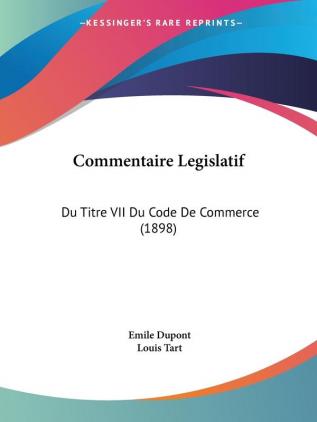 Commentaire Legislatif: Du Titre VII Du Code De Commerce (1898)