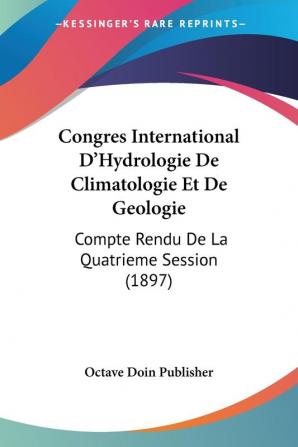 Congres International D'Hydrologie De Climatologie Et De Geologie: Compte Rendu De La Quatrieme Session (1897)