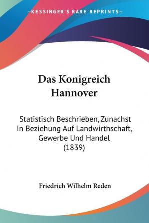 Das Konigreich Hannover: Statistisch Beschrieben Zunachst In Beziehung Auf Landwirthschaft Gewerbe Und Handel (1839)