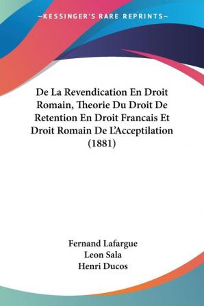 De La Revendication En Droit Romain Theorie Du Droit De Retention En Droit Francais Et Droit Romain De L'Acceptilation (1881)