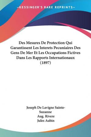 Des Mesures De Protection Qui Garantissent Les Interets Pecuniaires Des Gens De Mer Et Les Occupations Fictives Dans Les Rapports Internationaux (1897)