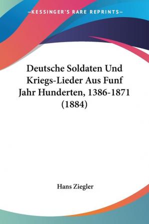 Deutsche Soldaten Und Kriegs-Lieder Aus Funf Jahr Hunderten 1386-1871 (1884)