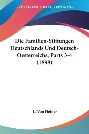 Die Familien-Stiftungen Deutschlands Und Deutsch-Oesterreichs Parts 3-4 (1898)