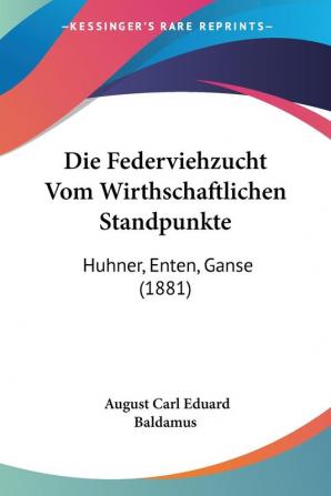 Die Federviehzucht Vom Wirthschaftlichen Standpunkte: Huhner Enten Ganse (1881)