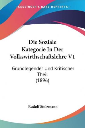 Die Soziale Kategorie In Der Volkswirthschaftslehre V1: Grundlegender Und Kritischer Theil (1896)