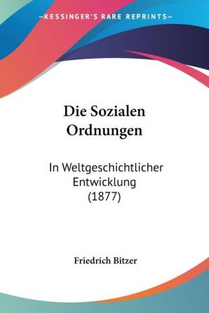 Die Sozialen Ordnungen: In Weltgeschichtlicher Entwicklung (1877)