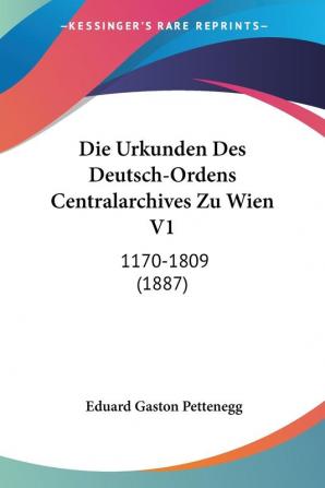 Die Urkunden Des Deutsch-Ordens Centralarchives Zu Wien V1: 1170-1809 (1887)