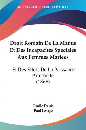 Droit Romain De La Manus Et Des Incapacites Speciales Aux Femmes Mariees: Et Des Effets De La Puissance Paternelle (1868)