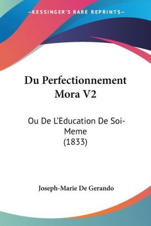 Du Perfectionnement Mora V2: Ou De L'Education De Soi-Meme (1833)