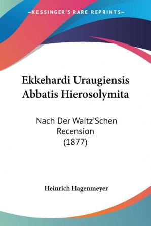 Ekkehardi Uraugiensis Abbatis Hierosolymita: Nach Der Waitz'Schen Recension (1877)