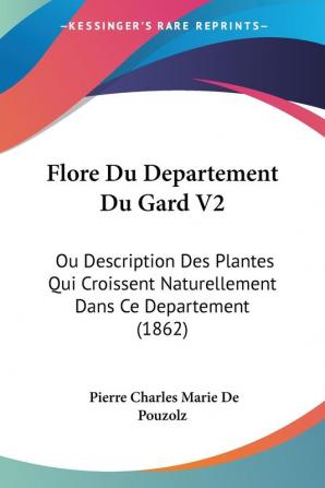 Flore Du Departement Du Gard V2: Ou Description Des Plantes Qui Croissent Naturellement Dans Ce Departement (1862)