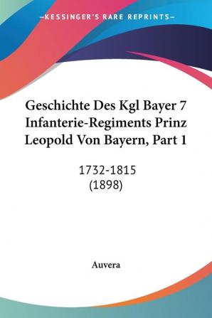 Geschichte Des Kgl Bayer 7 Infanterie-Regiments Prinz Leopold Von Bayern Part 1: 1732-1815 (1898)