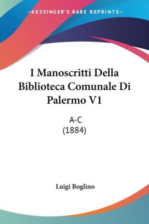 I Manoscritti Della Biblioteca Comunale Di Palermo V1: A-C (1884)