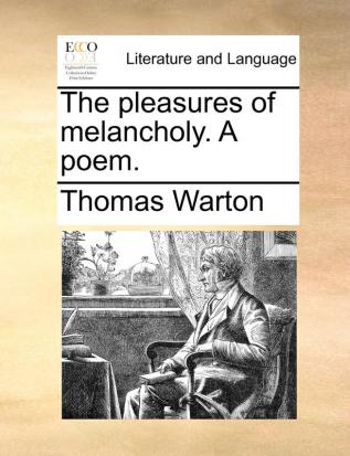 The pleasures of melancholy. A poem.