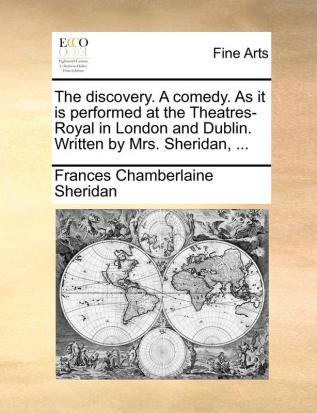 The discovery. A comedy. As it is performed at the Theatres-Royal in London and Dublin. Written by Mrs. Sheridan ...