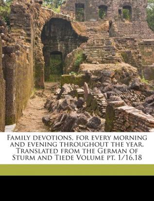 Family devotions for every morning and evening throughout the year. Translated from the German of Sturm and Tiede Volume pt. 1/1618