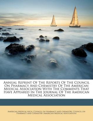 Annual Reprint of the Reports of the Council on Pharmacy and Chemistry of the American Medical Association with the Comments That Have Appeared in the Journal of the American Medical Association