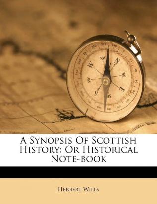 A Synopsis Of Scottish History: Or Historical Note-book