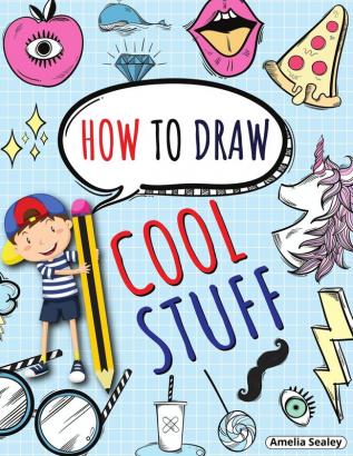 How to Draw Cool Stuff: Step by Step Activity Book Learn How Draw Cool Stuff Fun and Easy Workbook for Kids