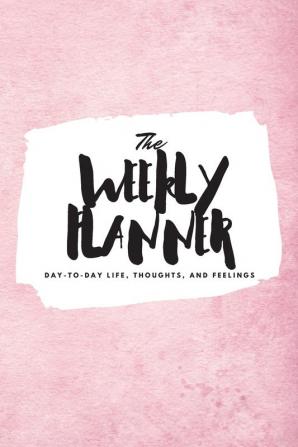 The Weekly Planner: Day-To-Day Life Thoughts and Feelings (6x9 Softcover Planner): 407 (6x9 Weekly Planner)