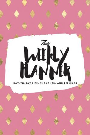 The Weekly Planner: Day-To-Day Life Thoughts and Feelings (6x9 Softcover Planner): 432 (6x9 Weekly Planner)