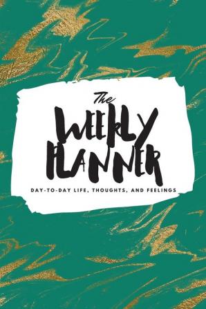 The Weekly Planner: Day-To-Day Life Thoughts and Feelings (6x9 Softcover Planner): 456 (6x9 Weekly Planner)