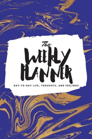 The Weekly Planner: Day-To-Day Life Thoughts and Feelings (6x9 Softcover Planner): 462 (6x9 Weekly Planner)