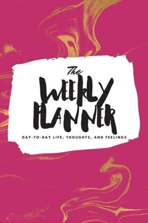 The Weekly Planner: Day-To-Day Life Thoughts and Feelings (6x9 Softcover Planner): 467 (6x9 Weekly Planner)