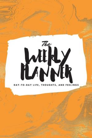 The Weekly Planner: Day-To-Day Life Thoughts and Feelings (6x9 Softcover Planner): 475 (6x9 Weekly Planner)