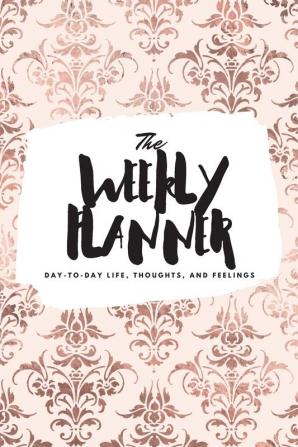 The Weekly Planner: Day-To-Day Life Thoughts and Feelings (6x9 Softcover Planner): 481 (6x9 Weekly Planner)