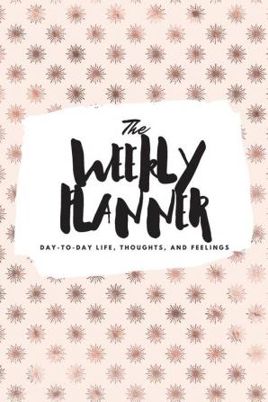 The Weekly Planner: Day-To-Day Life Thoughts and Feelings (6x9 Softcover Planner): 485 (6x9 Weekly Planner)