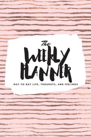 The Weekly Planner: Day-To-Day Life Thoughts and Feelings (6x9 Softcover Planner): 490 (6x9 Weekly Planner)